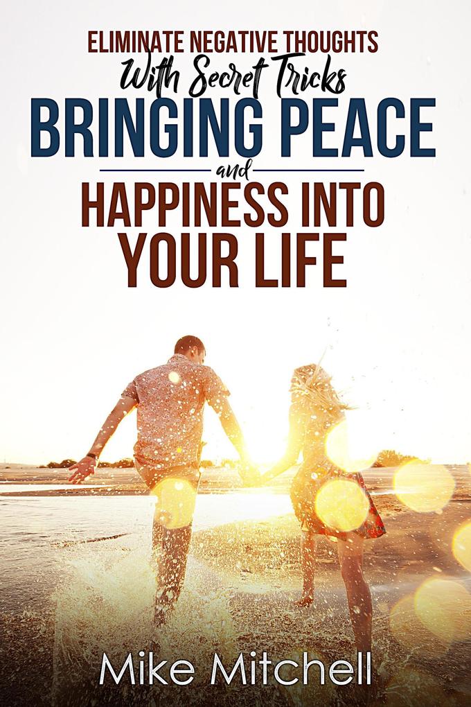 Eliminate Negative Thoughts With Secret Tricks Bringing Peace And Happiness Into Your Life