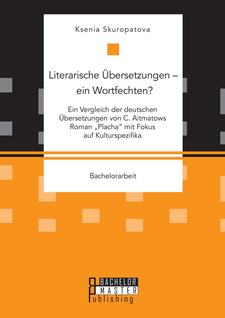 Literarische Übersetzungen - ein Wortfechten? Ein Vergleich der deutschen Übersetzungen von C. Aitmatows Roman Placha mit Fokus auf Kulturspezifika