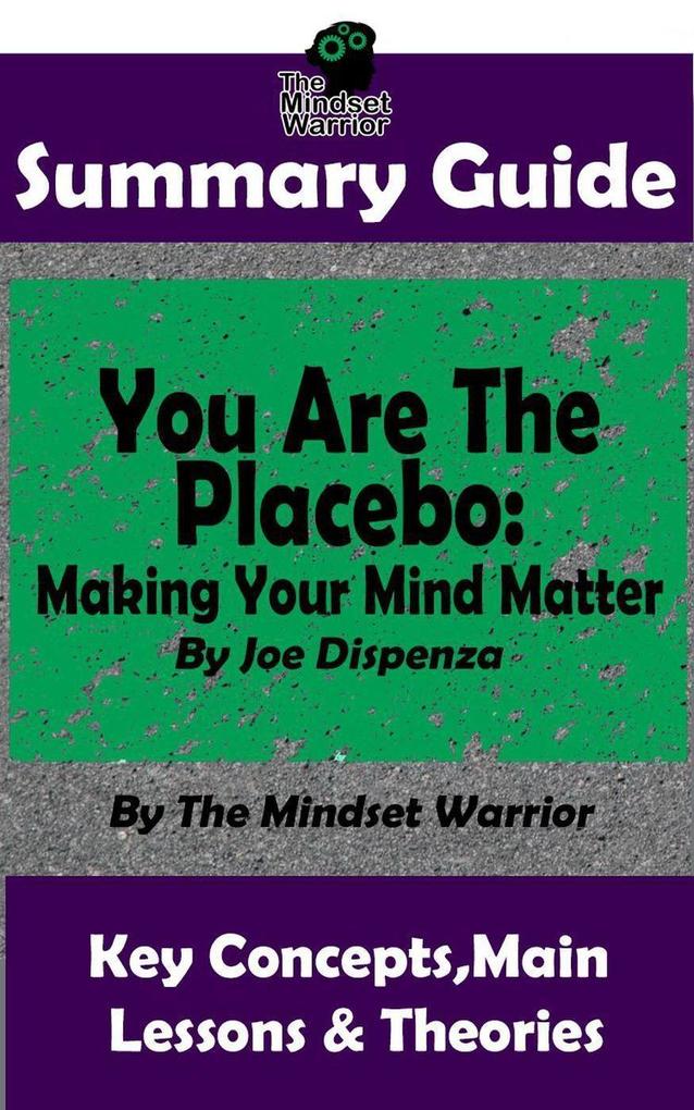 Summary Guide: You Are The Placebo: Making Your Mind Matter: by Joe Dispenza | The Mindset Warrior Summary Guide (( Meditation Spiritual Healing Self Hypnosis Epigenetics ))