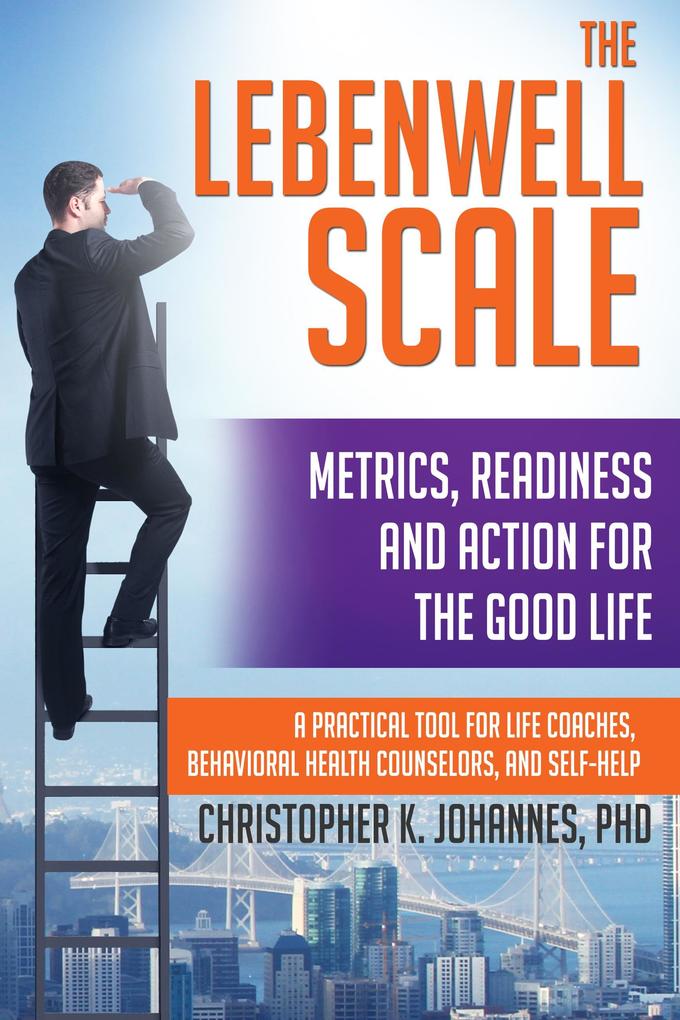 The Lebenwell Scale: Metrics Readiness and Action for the Good Life -- a Practical Tool for Life Coaches Behavioral Health Counselors and Self-help