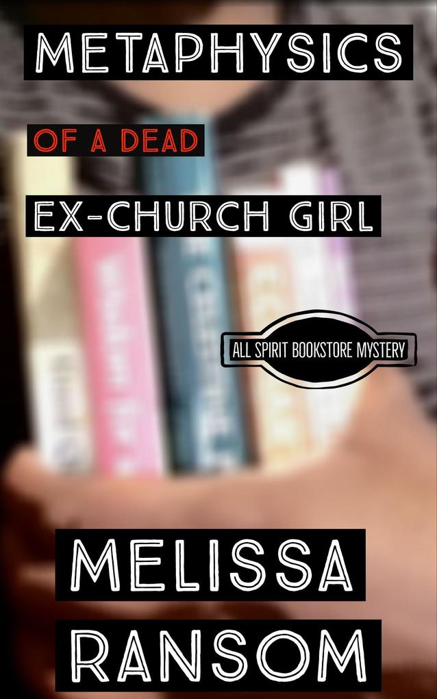 Metaphysics of a Dead Ex-Church Girl (All Spirit Bookstore Mystery #1)