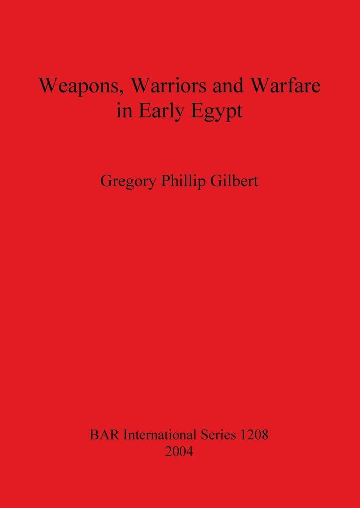 Weapons Warriors and Warfare in Early Egypt