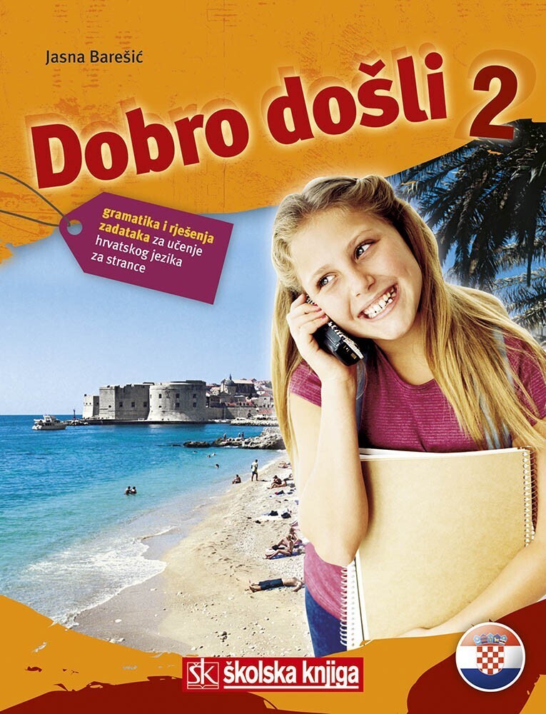 Dobro dosli 2 - Kroatisch als Fremdsprache Arbeitsbuch 2 Grammatik- und Arbeitsbuch 2 gramatika i rje enja zadataka za ucenje hrvatskog jezika za strance