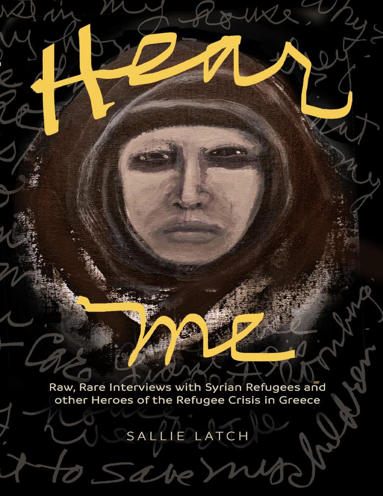 Hear Me: Rare Raw Interviews With Syrian Refugees and Other Heroes of the Refugee Crisis In Greece