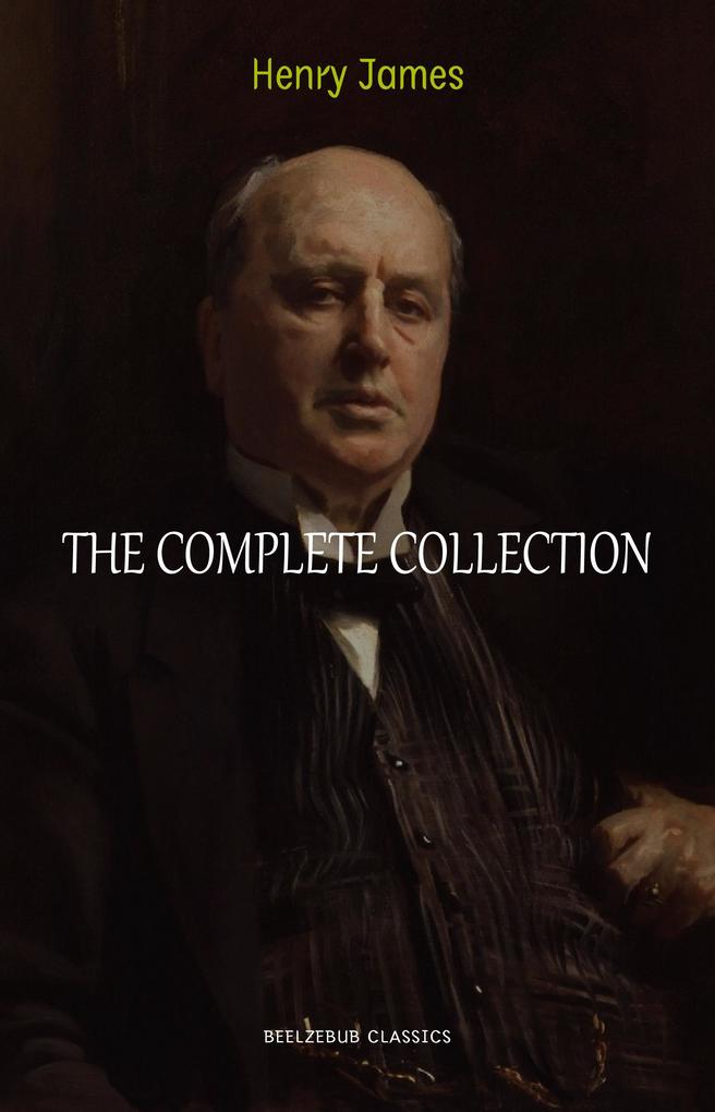 Henry James Collection: The Complete Novels Short Stories Plays Travel Writings Essays Autobiographies