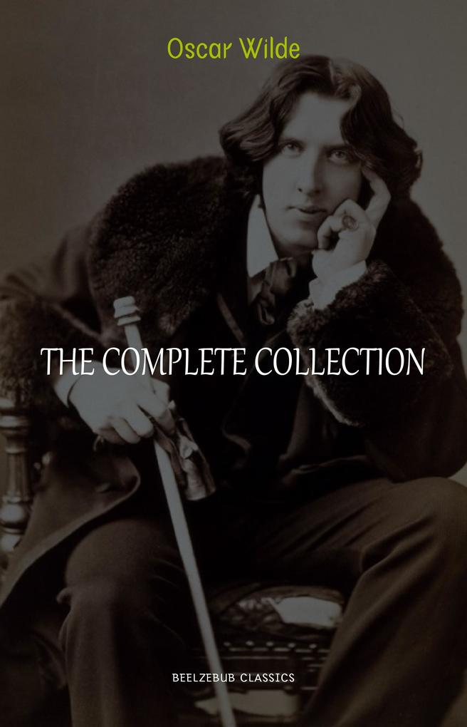  Wilde Collection: The Complete Novels Short Stories Plays Poems Essays (The Picture of Dorian Gray Lord Arthur Savile‘s Crime The Happy Prince De Profundis The Importance of Being Earnest...)