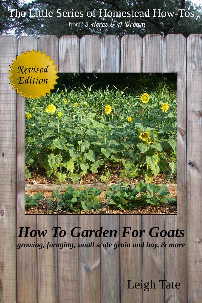 How To Garden For Goats: Gardening Foraging Small-Scale Grain and Hay & More (The Little Series of Homestead How-Tos from 5 Acres & A Dream #6)