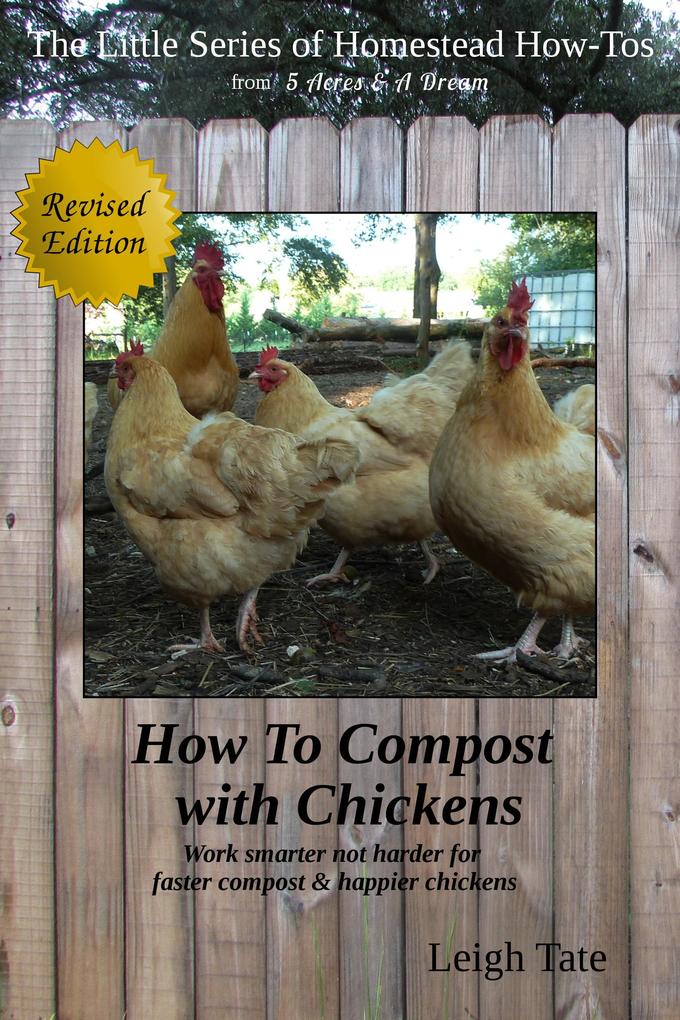 How To Compost With Chickens: Work Smarter Not Harder for Faster Compost & Happier Chickens (The Little Series of Homestead How-Tos from 5 Acres & A Dream #14)