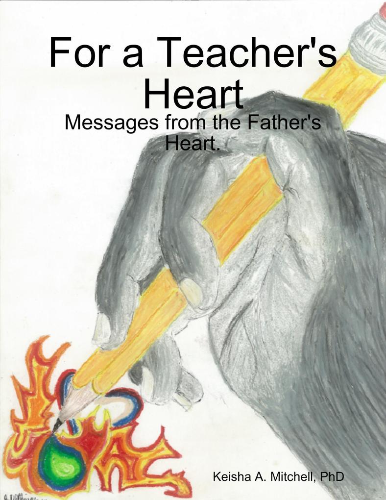 For a Teacher‘s Heart: Messages from the Father‘s Heart.