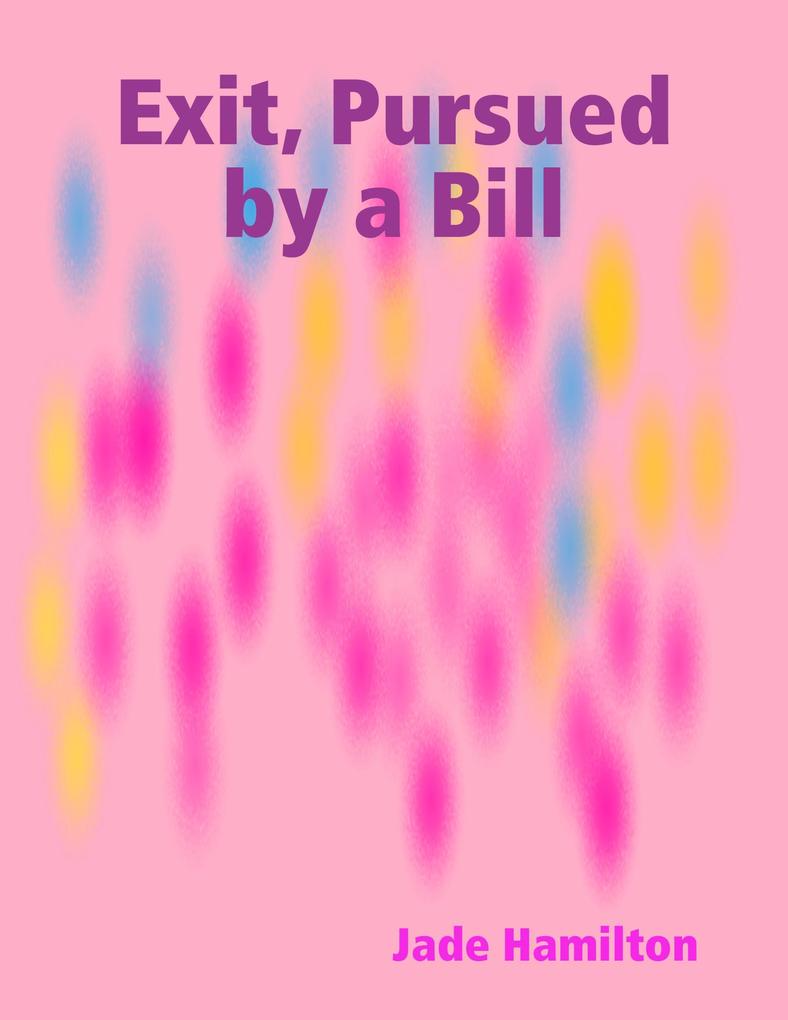 Exit Pursued by a Bill