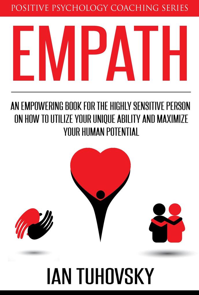 Empath: An Empowering Book for the Highly Sensitive Person on Utilizing Your Unique Ability and Maximizing Your Human Potential (Positive Psychology Coaching Series #12)