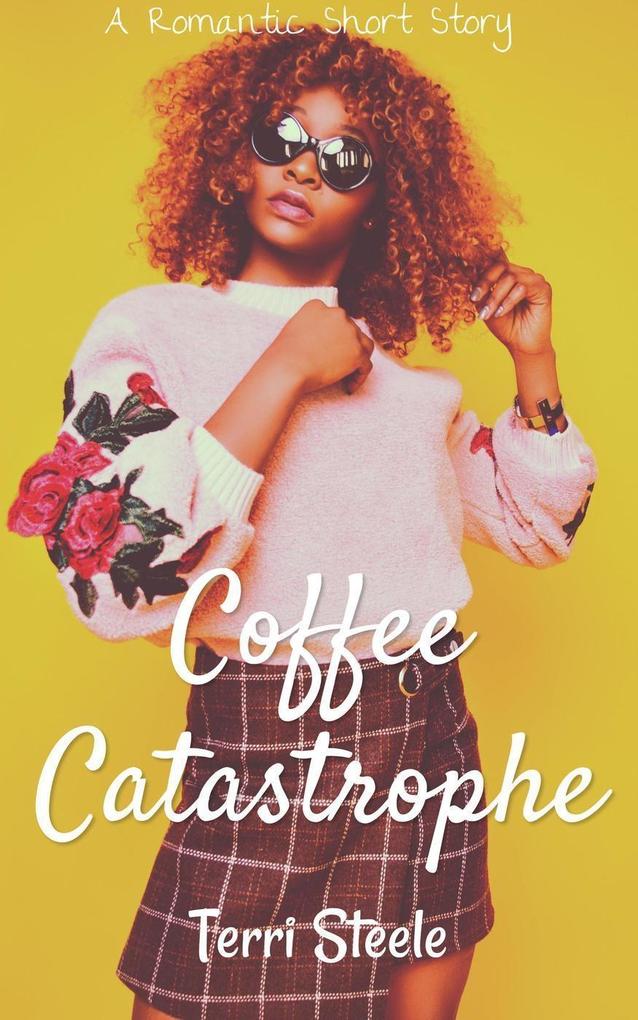 Coffee Catastrophe : A Romantic Short Story (Quick Romance Reads #1)