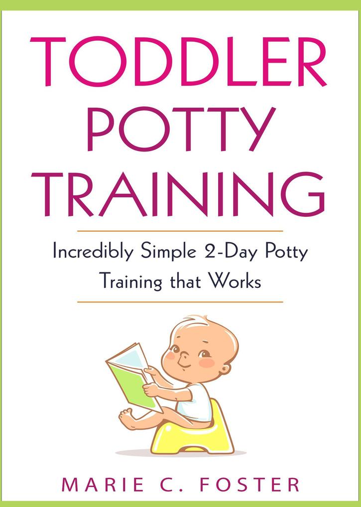 Toddler Potty Training: Incredibly Simple 2-Day Potty Training that Works (Toddler Care Series #2)