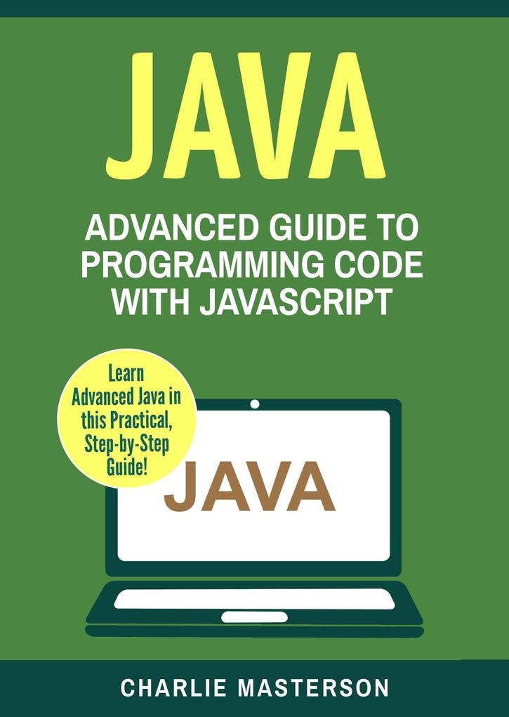 Java: Advanced Guide to Programming Code with Java (Java Computer Programming #4)