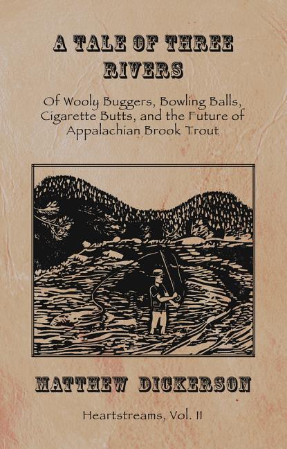 A Tale of Three Rivers:: Of Wooly Buggers Bowling Balls Cigarette Butts and the Future of Appalachian Brook Trout Volume 2