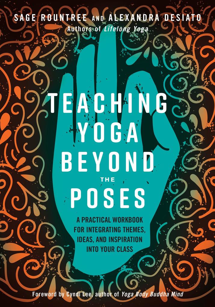 Teaching Yoga Beyond the Poses: A Practical Workbook for Integrating Themes Ideas and Inspiration Into Your Class