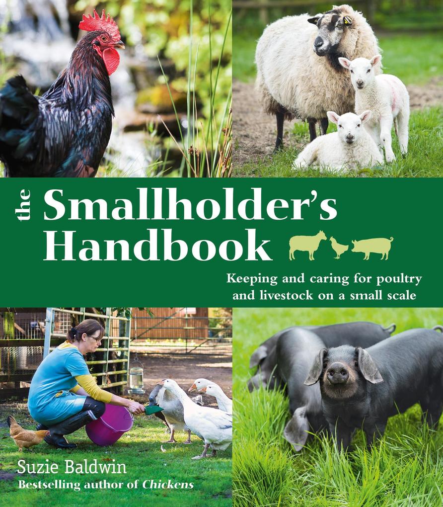 The Smallholder‘s Handbook: Keeping & caring for poultry & livestock on a small scale