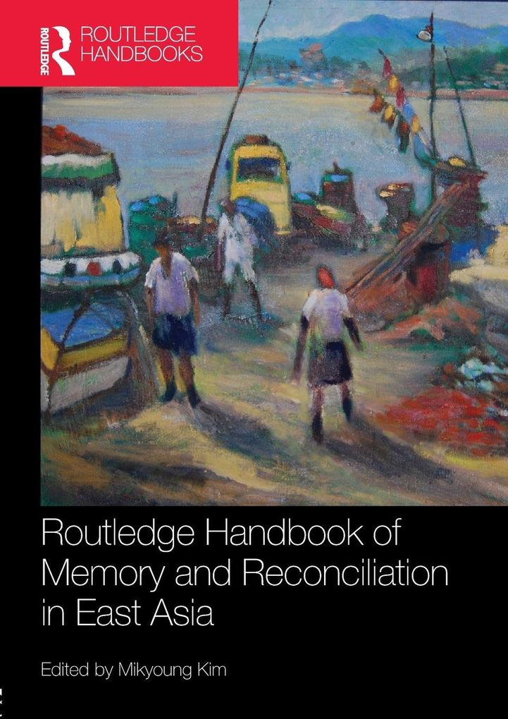 Routledge Handbook of Memory and Reconciliation in East Asia