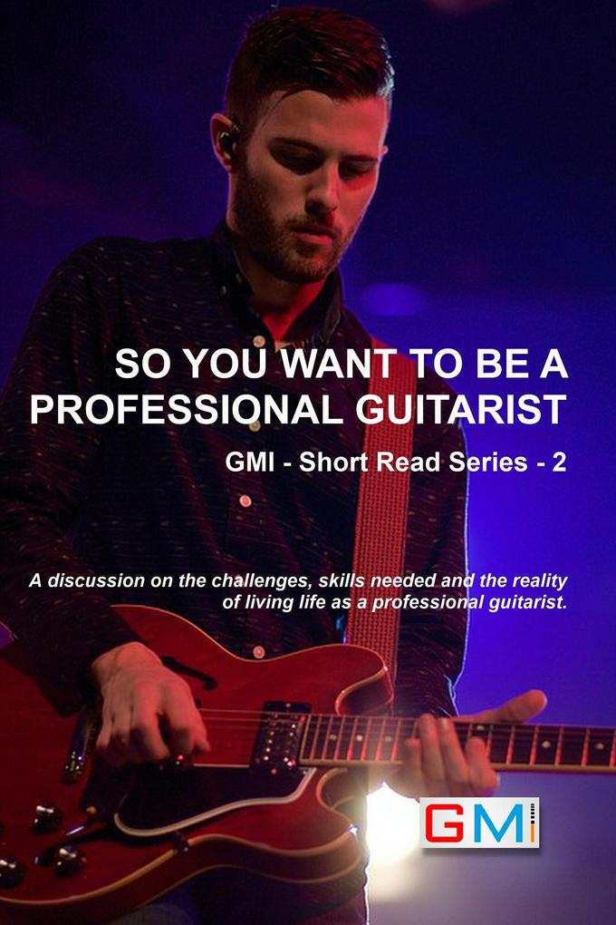 So You Want To Be A Professional Guitarist (GMI - Short Read Series #2)