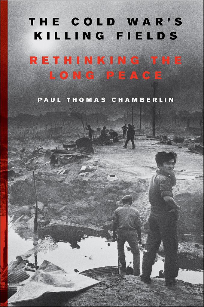 The Cold War's Killing Fields - Paul Thomas Chamberlin