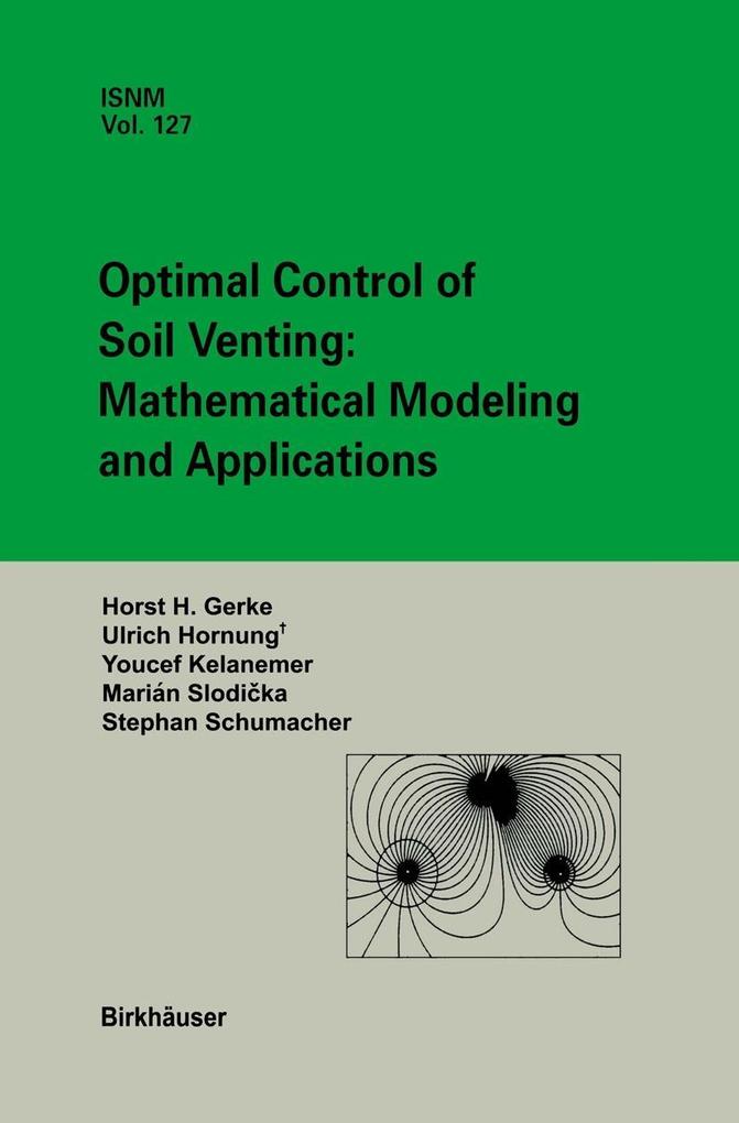 Optimal Control of Soil Venting: Mathematical Modeling and Applications - Horst H. Gerke/ Urs Hornung/ Youcef Kelanemer/ Stephan Schumacher/ Marian Slodicka