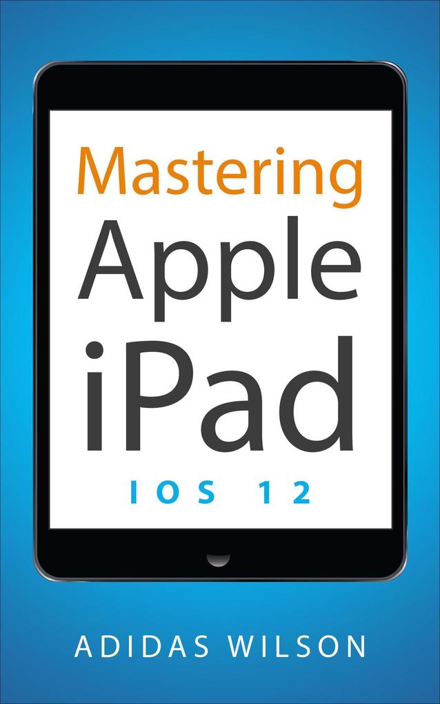 Mastering Apple iPad - IOS 12