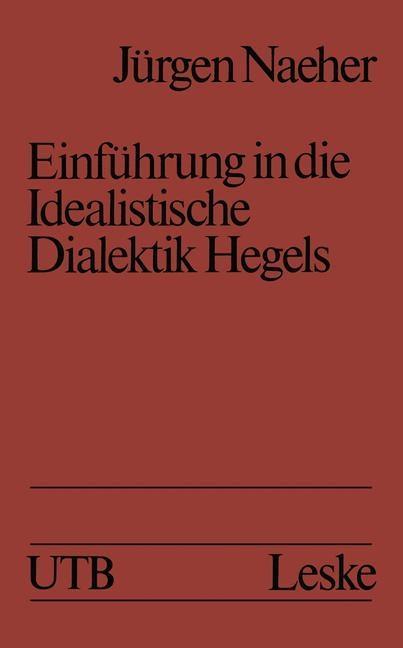 Einführung in die Idealistische Dialektik Hegels - Jürgen Naeher