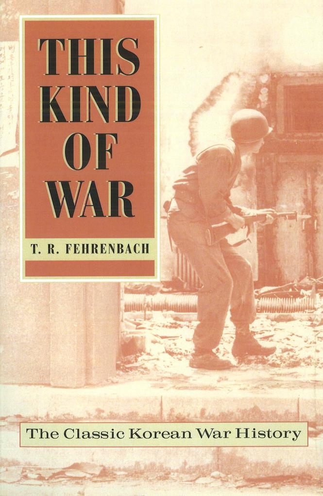 This Kind of War: The Classic Korean War History Fiftieth Anniversary Edition - T. R. Fehrenbach