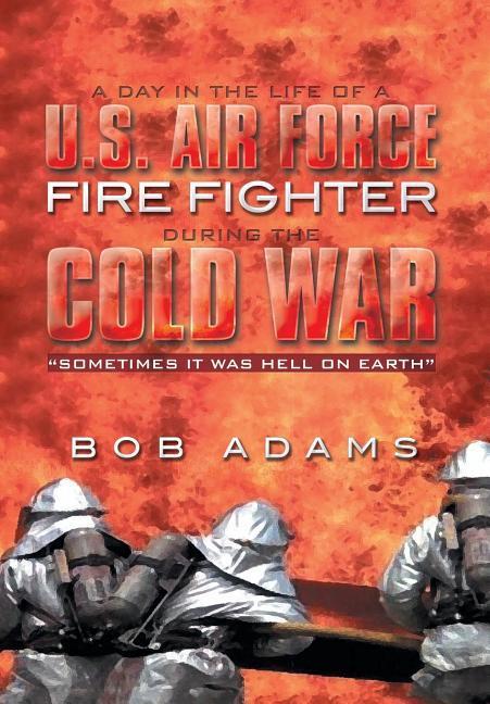 A Day in the Life of A U.S. Air Force Fire Fighter During the Cold War