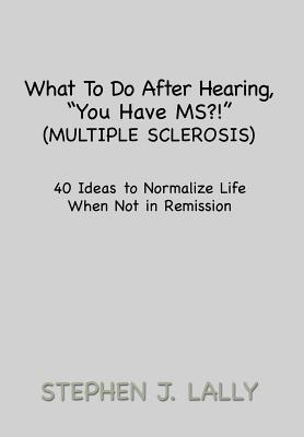 What to Do After Hearing ‘‘You Have MS?!‘‘ (Multiple Sclerosis)
