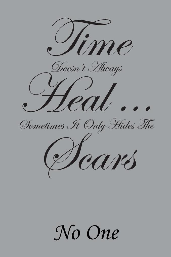 Time Doesn‘t Always Heal . . . Sometimes It Only Hides the Scars