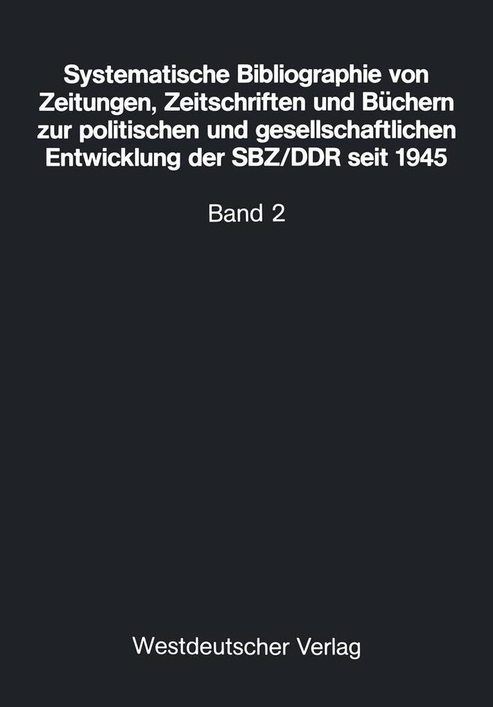 Systematische Bibliographie von Zeitungen Zeitschriften und Büchern zur politischen und gesellschaftlichen Entwicklung der SBZ/DDR seit 1945