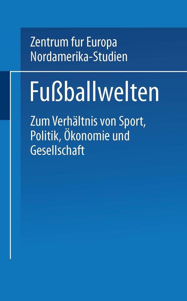 Fußballwelten - Peter Lösche/ Undine Ruge/ Klaus Stolz/ Zentrum für Europa- und Nordamerika-Studien