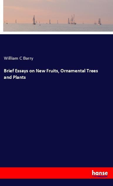 Brief Essays on New Fruits Ornamental Trees and Plants