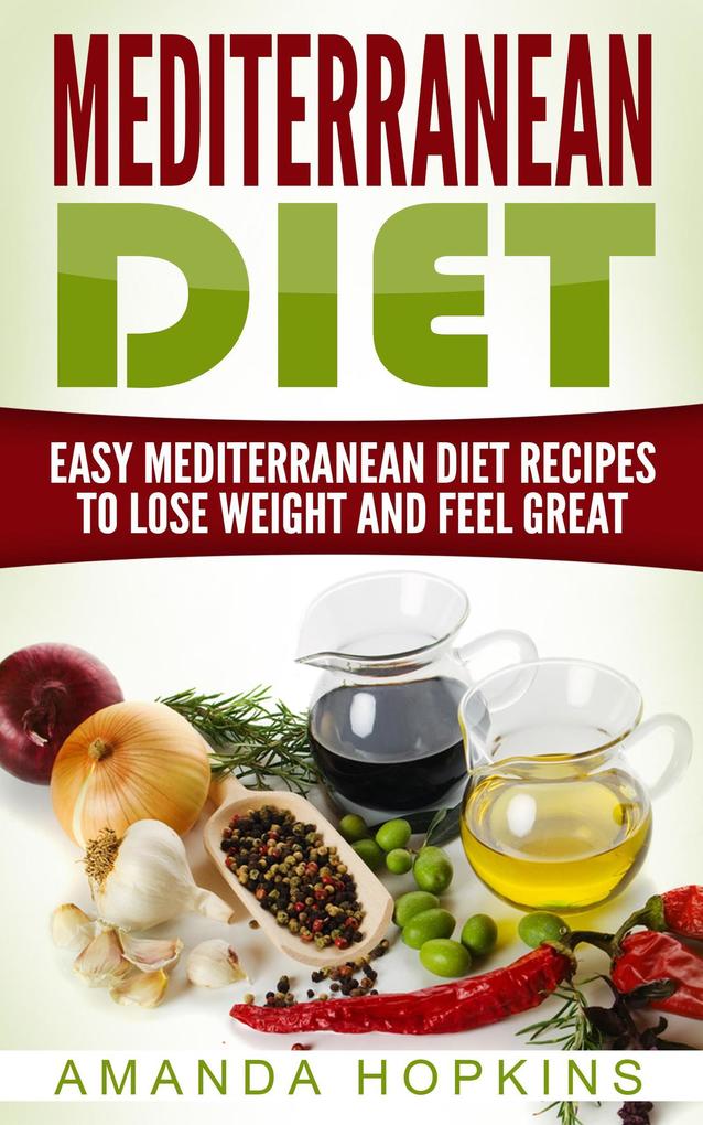 Mediterranean Diet: Easy Mediterranean Diet Recipes to Lose Weight and Feel Great