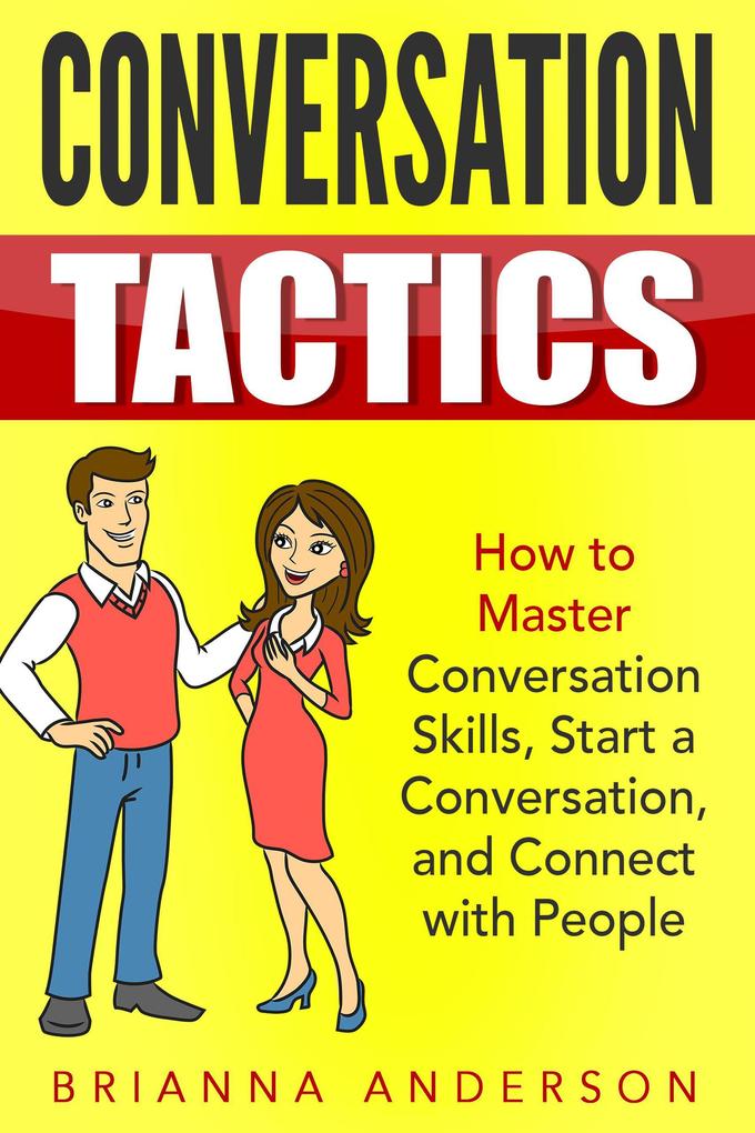 Conversation Tactics: How to Master Conversation Skills Start a Conversation and Connect with People