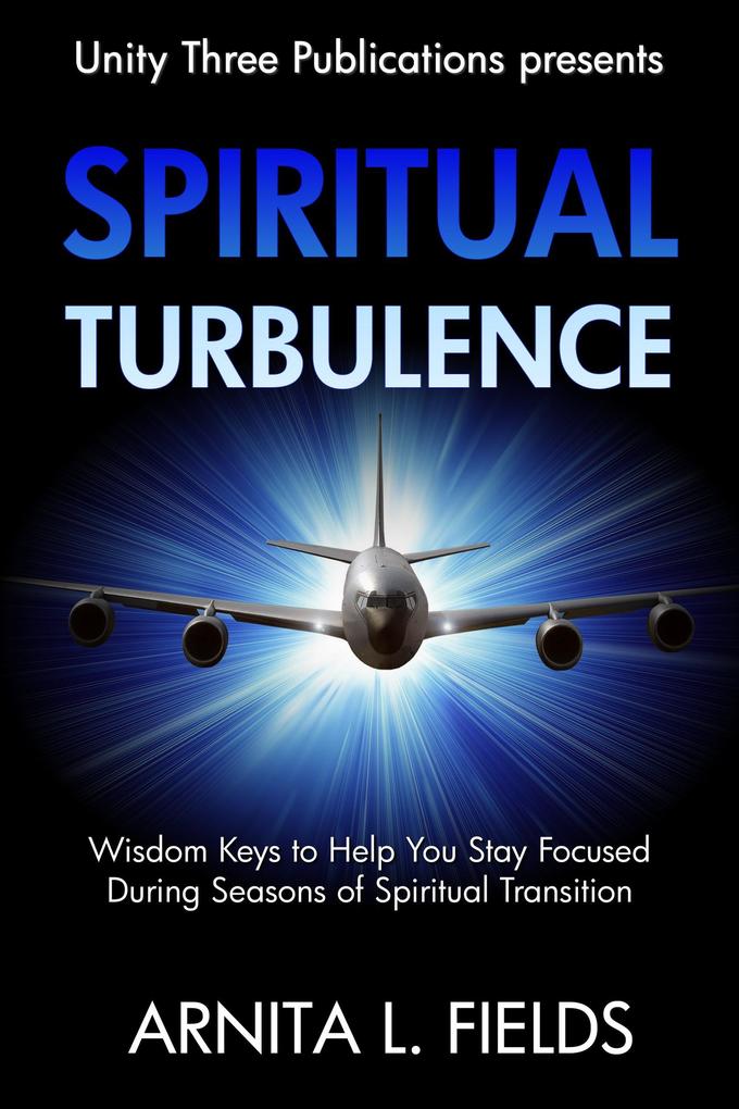 Spiritual Turbulence: Wisdom Keys to Help You Stay Focused During Seasons of Spiritual Transition