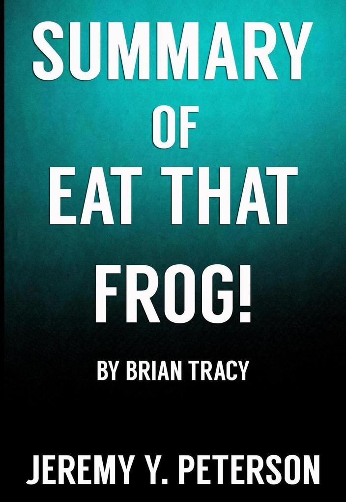 Book Summary: Eat that Frog - Brian Tracy (21 Great Ways to Stop Procrastinating and Get More Done in Less Time)
