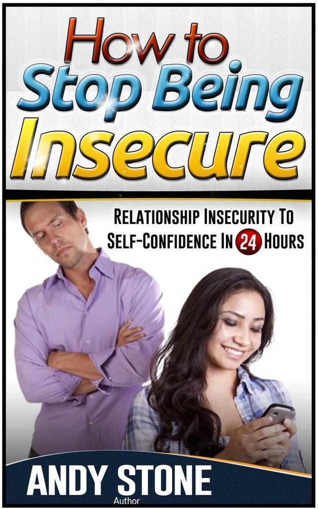 How to Stop Being Insecure: Relationship Insecurity to Self-Confidence in 24 Hours
