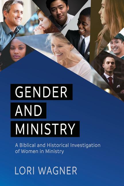 Gender and Ministry: A Biblical and Historical Investigation of Women in Ministry