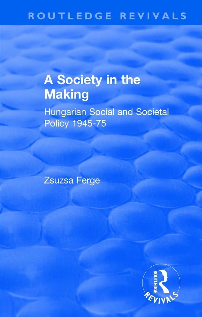 Revival: Society in the Making: Hungarian Social and Societal Policy 1945-75 (1979)