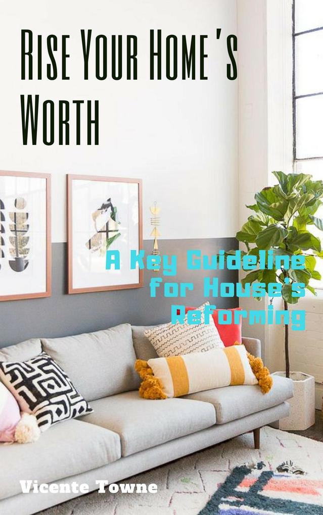 Rise Your Home‘s Worth A Key Guideline for House‘s Reforming