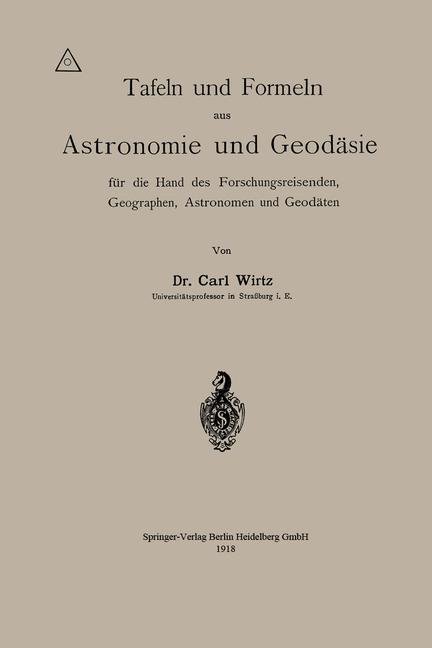 Tafeln und Formeln aus Astronomie und Geodäsie für die Hand des Forschungsreisenden Geographen Astronomen und Geodäten