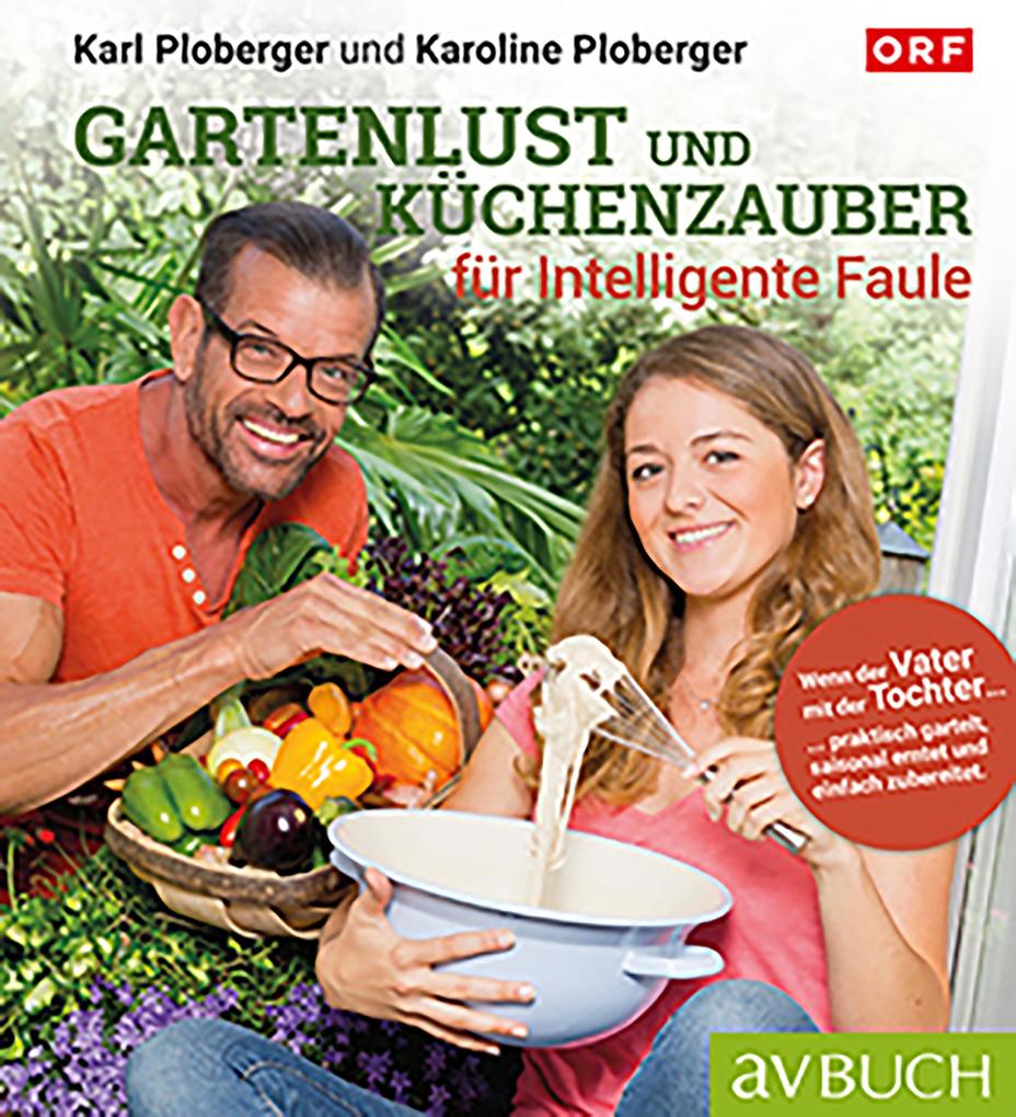 Gartenlust und Küchenzauber für intelligente Faule - Karoline Ploberger/ Karl Ploberger