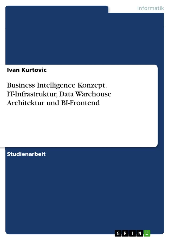 Business Intelligence Konzept. IT-Infrastruktur Data Warehouse Architektur und BI-Frontend