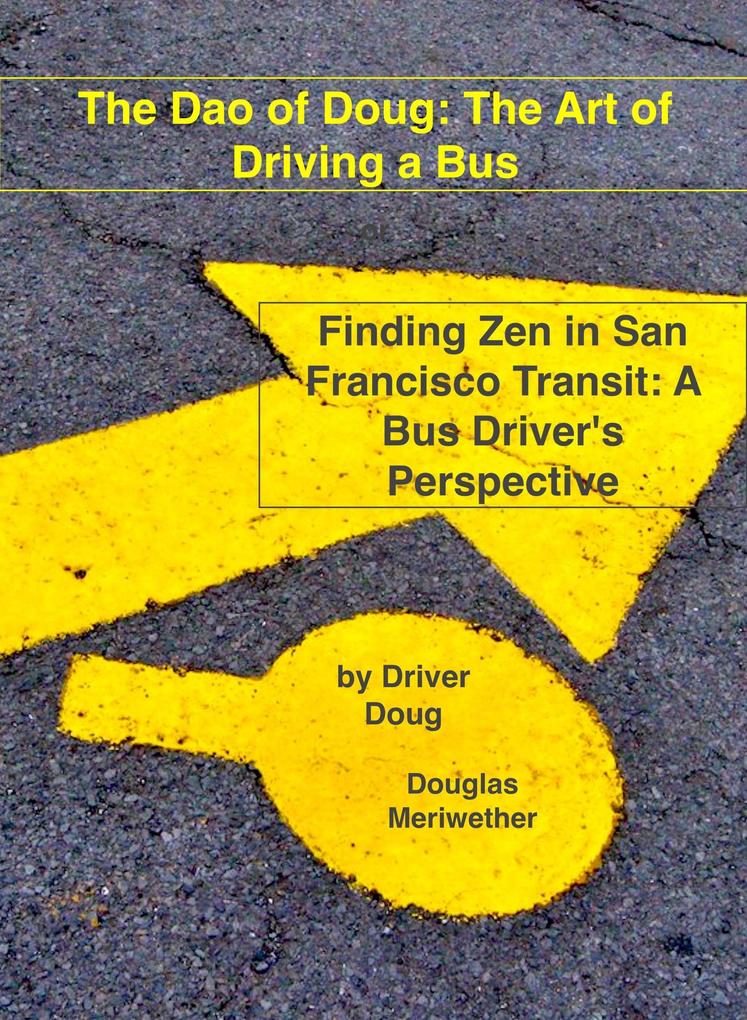 The Dao of Doug: The Art of Driving a Bus: Finding Zen in San Francisco Transit: A Bus Driver‘s Perspective