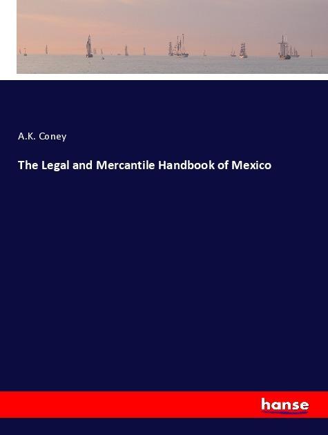 The Legal and Mercantile Handbook of Mexico