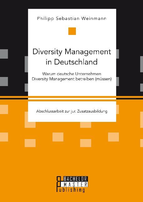 Diversity Management in Deutschland Warum deutsche Unternehmen Diversity Management betreiben (müssen)