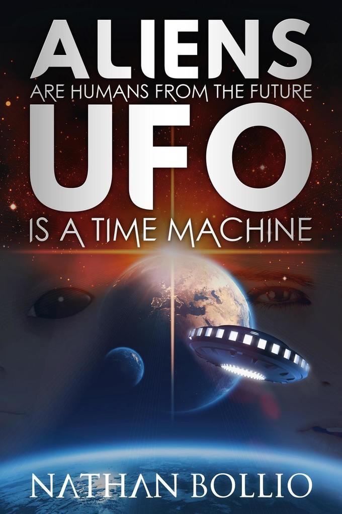 Aliens are Humans from the Future UFO is a Time Machine