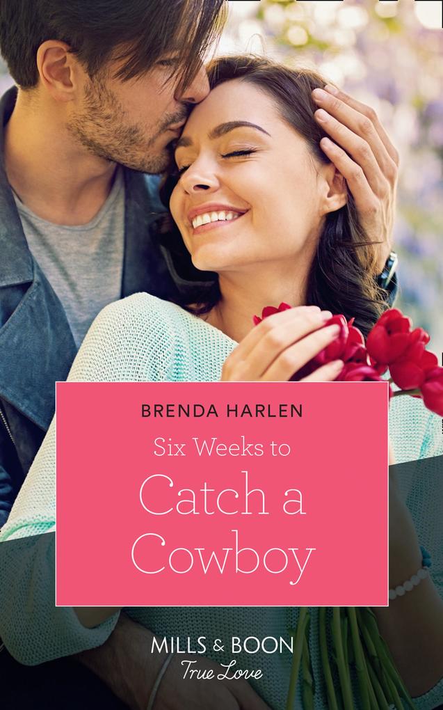 Six Weeks To Catch A Cowboy (Match Made in Haven Book 3) (Mills & Boon True Love)